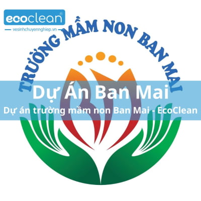 Dự án trường mầm non Ban Mai - EcoClean
