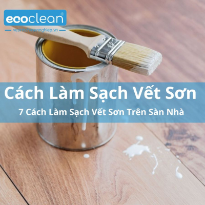 7 cách làm sạch vết sơn trên sàn nhà đơn giản - EcoClean 