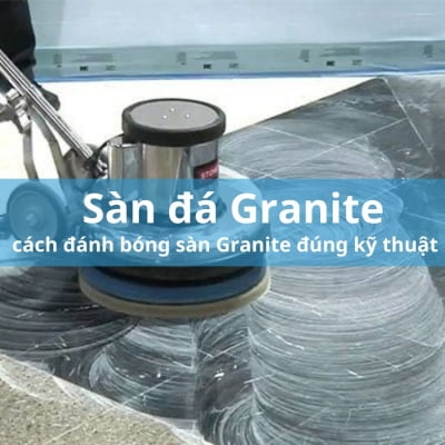 Cách đánh bóng sàn đá Granite đúng kỹ thuật
